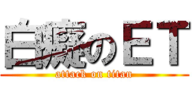 白癡のＥＴ (attack on titan)