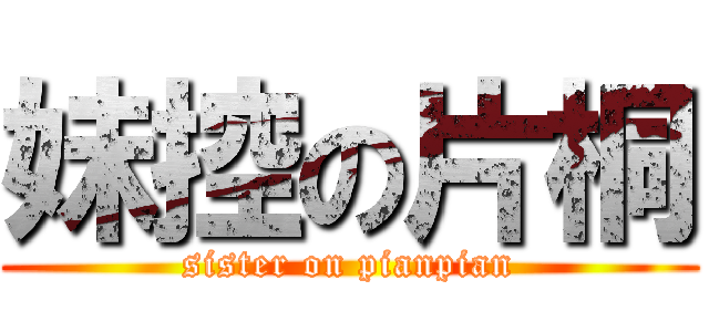 妹控の片桐 (sister on pianpian)