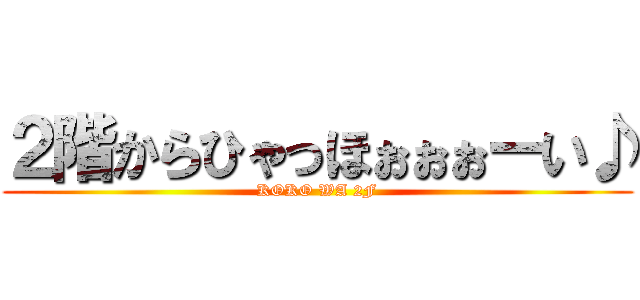 ２階からひゃっほぉぉぉーい♪ (KOKO WA 2F)