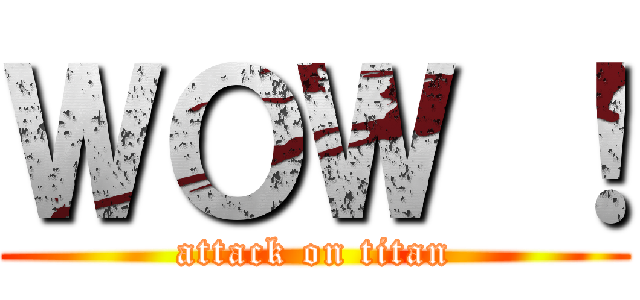 ＷＯＷ ！ (attack on titan)