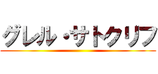 グレル・サトクリフ ()