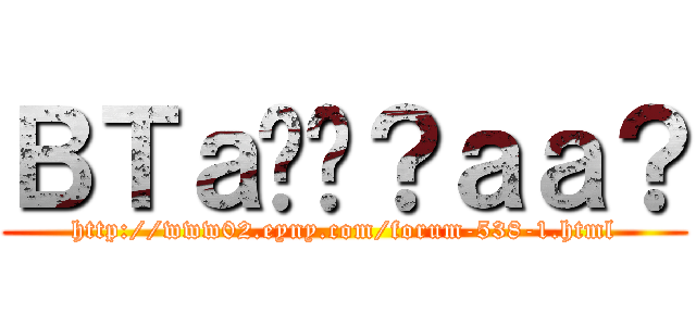 ＢＴａ��？ａａ？ (http://www02.eyny.com/forum-538-1.html)
