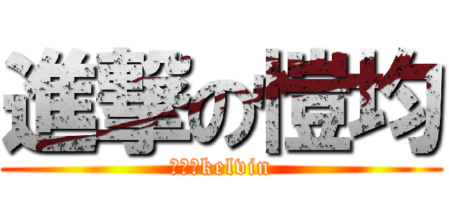 進撃の愷均 (進撃的kelvin)
