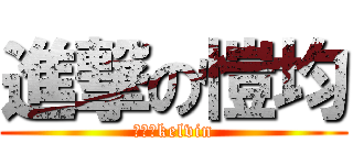 進撃の愷均 (進撃的kelvin)