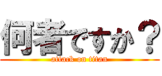 何者ですか？ (attack on titan)