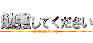 勉強してください (Please study)