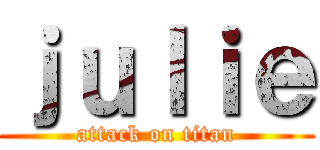 ｊｕｌｉｅ (attack on titan)