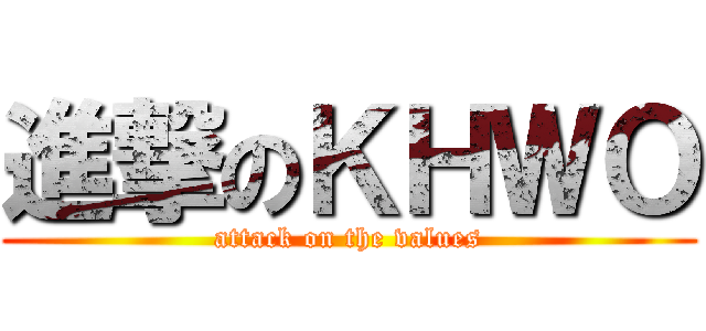 進撃のＫＨＷＯ (attack on the values)