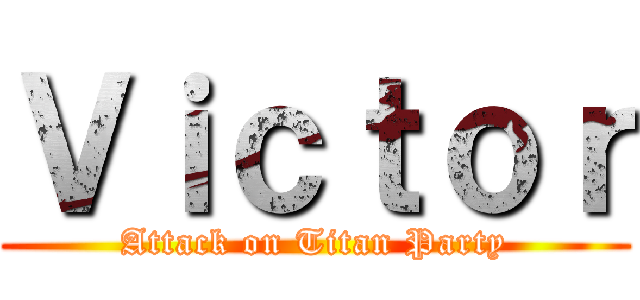 Ｖｉｃｔｏｒ (Attack on Titan Party)