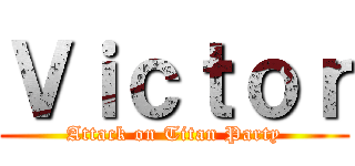 Ｖｉｃｔｏｒ (Attack on Titan Party)