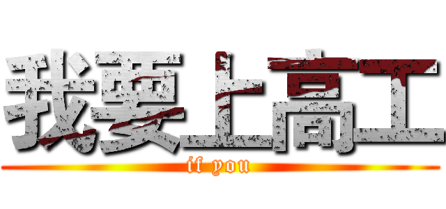 我要上高工 (if you)