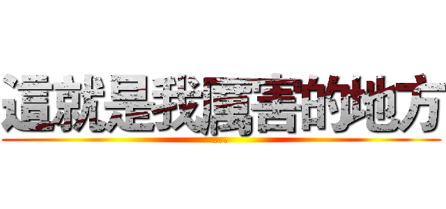 這就是我厲害的地方 (...)
