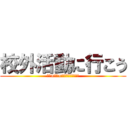 校外活動に行こう (勇気×挑戦×達成が感動を呼ぶ。)