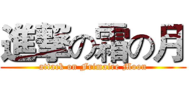 進撃の霜の月 (attack on Frimaire Moon)