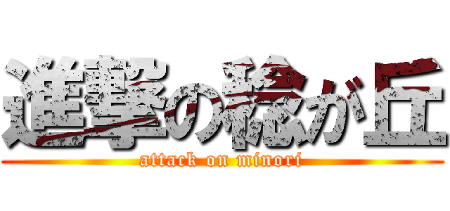 進撃の稔が丘 (attack on minori)