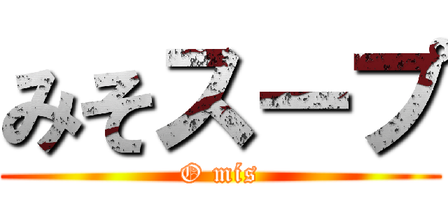 みそスープ (O mís)