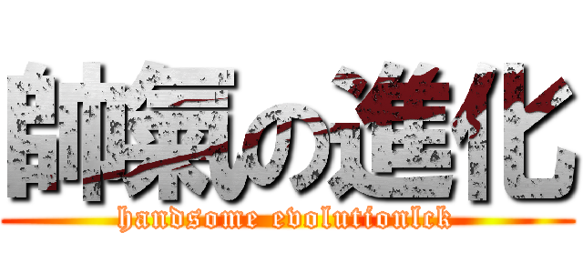 帥氣の進化 (handsome evolutionlck)
