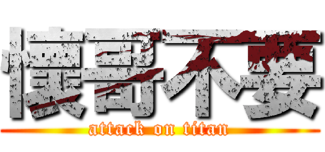 懷哥不要 (attack on titan)