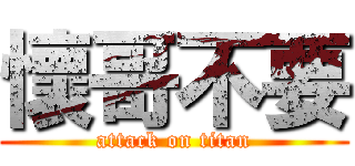 懷哥不要 (attack on titan)