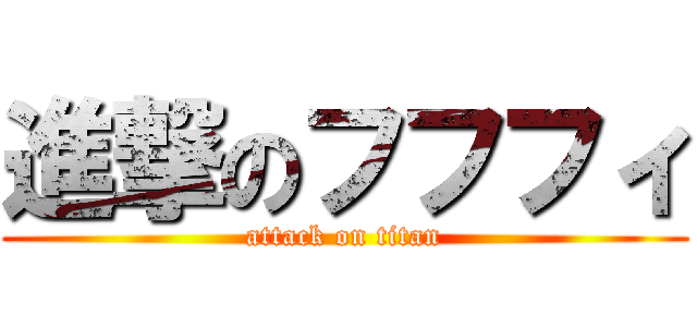 進撃のフフフィ (attack on titan)