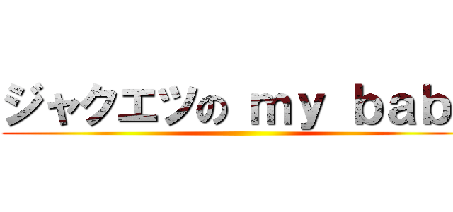 ジャクエツの ｍｙ ｂａｂｙ ()
