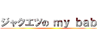 ジャクエツの ｍｙ ｂａｂｙ ()