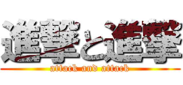 進撃と進撃 (attack and attack)