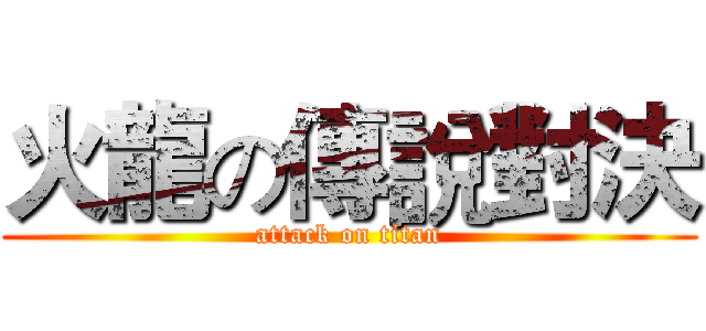 火龍の傳說對決 (attack on titan)