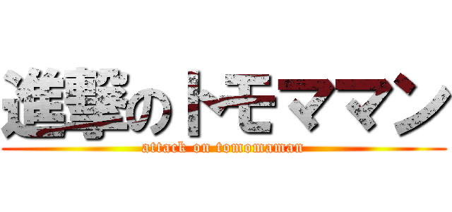 進撃のトモママン (attack on tomomaman)