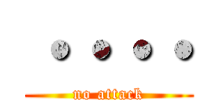 ・・・・ (no attack)