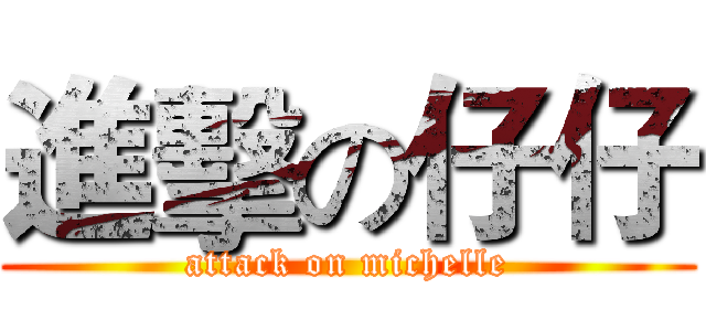 進擊の仔仔 (attack on michelle)