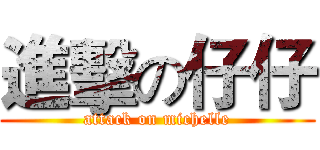 進擊の仔仔 (attack on michelle)