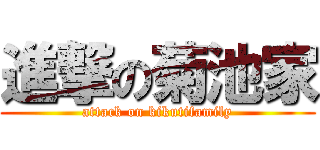 進撃の菊池家 (attack on kikutifamily)