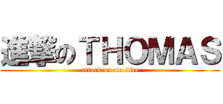 進撃のＴＨＯＭＡＳ (attack on ma bite)