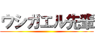 ウシガエル先輩 ()