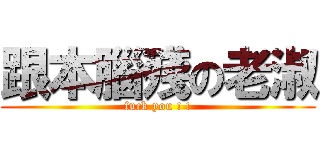 跟本腦殘の老淑 (fuck you ! !)
