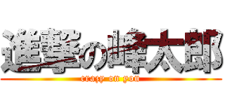 進撃の峰太郎 (crazy on you)