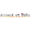 Ａｔｔａｃｋ ｏｎ Ｂｕｋｏ (Coming Soon)