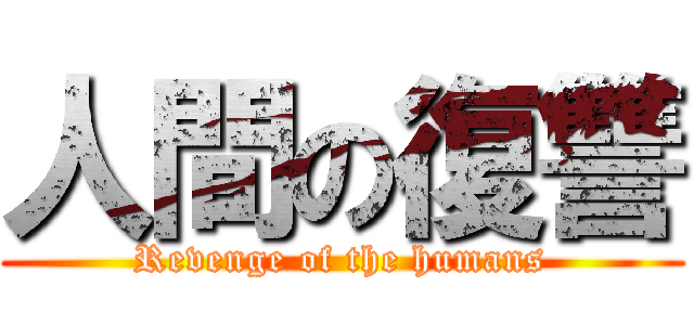 人間の復讐 (Revenge of the humans)