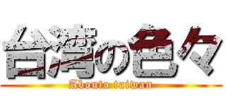台湾の色々 (Abouto taiwan)
