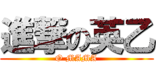 進撃の英乙 (O MAMA)