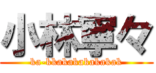 小林寧々 (ka-kkakakakakakak)