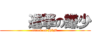     進撃の謙少 (attack on HIM )