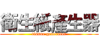 衛生紙產生器 (tissue generator)