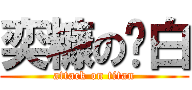 奕糠の鸡白 (attack on titan)