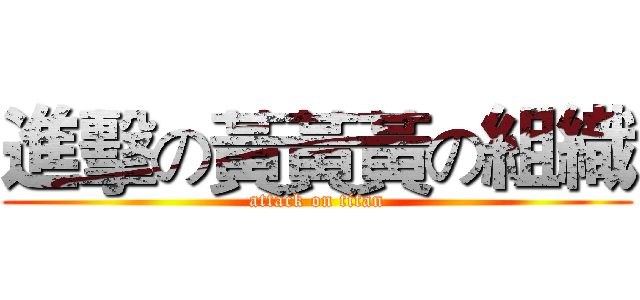進擊の黃黃黃の組織 (attack on titan)
