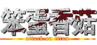 笨蛋香菇 (attack on titan)