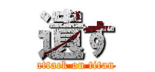 遺す (attack on titan)