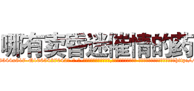 哪有卖昏迷催情的药 (哪有卖昏迷催情的药【电-话151x68344x817-Q1065427042元-吉-药-业】我们做的是长期生意,靠的是老客户长期支持 哪有卖昏迷催情的药在发表了一篇http://sngk.net/25e6p1

参考消息网我们做的是长期生意,靠的是老客户长期支持也许我们早该意识到，就连鲍勃·霍斯金斯（金球奖戏剧类电影男主角 
)