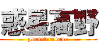 惑星高野 (planet takano)